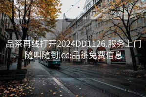 品茶再线打开2024DD1126.服务上门随叫随到.cc:品茶免费信息