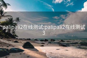 palipali2在线测试:palipali2在线测试3