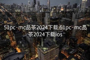 51pc·mc品茶2024下载:51pc·mc品茶2024下载ios