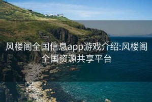 风楼阁全国信息app游戏介绍:风楼阁全国资源共享平台