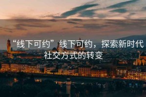 “线下可约”线下可约，探索新时代社交方式的转变