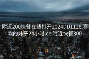 附近200快餐在线打开2024DD1126.喜欢的妹子24小时.cc:附近快餐300