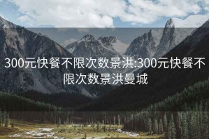 300元快餐不限次数景洪:300元快餐不限次数景洪曼城