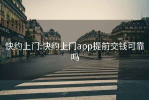 快约上门:快约上门app提前交钱可靠吗