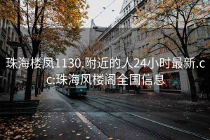 珠海楼凤1130.附近的人24小时最新.cc:珠海风楼阁全国信息