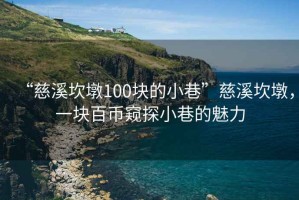 “慈溪坎墩100块的小巷”慈溪坎墩，一块百币窥探小巷的魅力