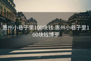 惠州小巷子里100块钱:惠州小巷子里100块钱博罗