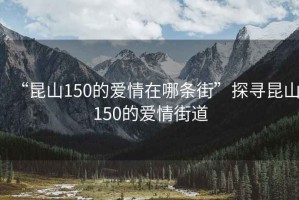 “昆山150的爱情在哪条街”探寻昆山150的爱情街道