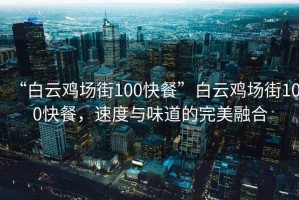 “白云鸡场街100快餐”白云鸡场街100快餐，速度与味道的完美融合