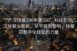 “广汉快餐200半夜500”科技引领广汉快餐业革新，从午夜到黎明，快餐店数字化转型的力量