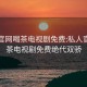 私人官网喝茶电视剧免费:私人官网喝茶电视剧免费绝代双骄