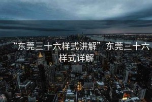 “东莞三十六样式讲解”东莞三十六样式详解