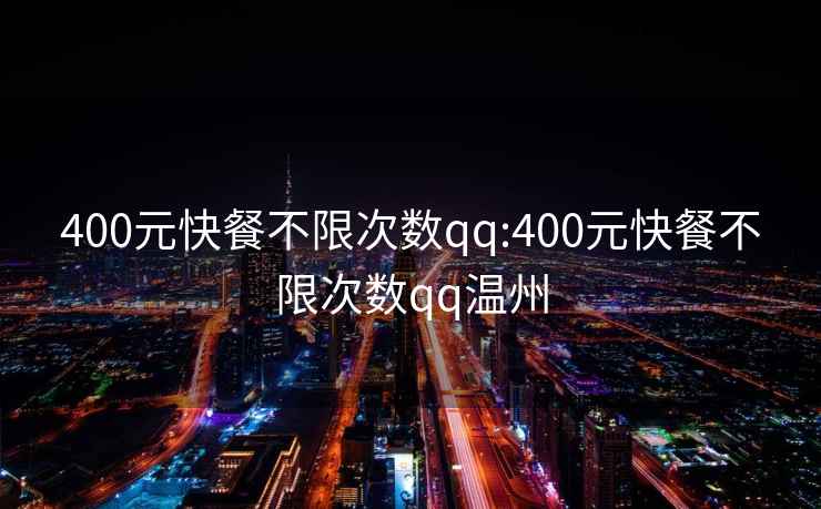 400元快餐不限次数qq:400元快餐不限次数qq温州