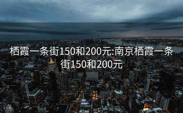 栖霞一条街150和200元:南京栖霞一条街150和200元