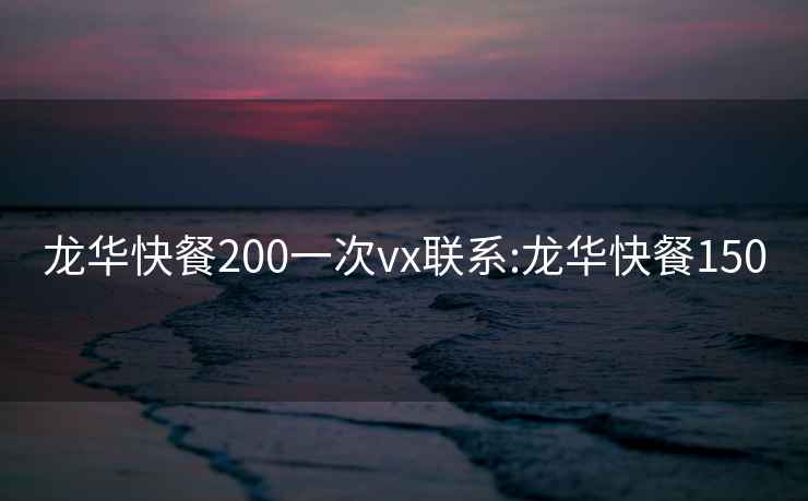 龙华快餐200一次vx联系:龙华快餐150