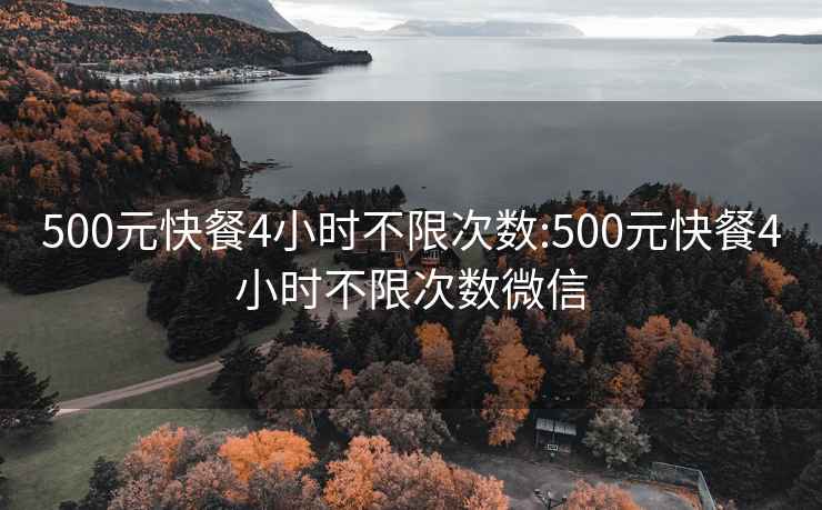 500元快餐4小时不限次数:500元快餐4小时不限次数微信