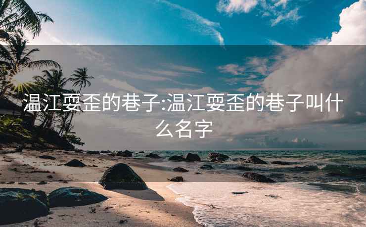 温江耍歪的巷子:温江耍歪的巷子叫什么名字