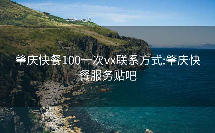 肇庆快餐100一次vx联系方式:肇庆快餐服务贴吧