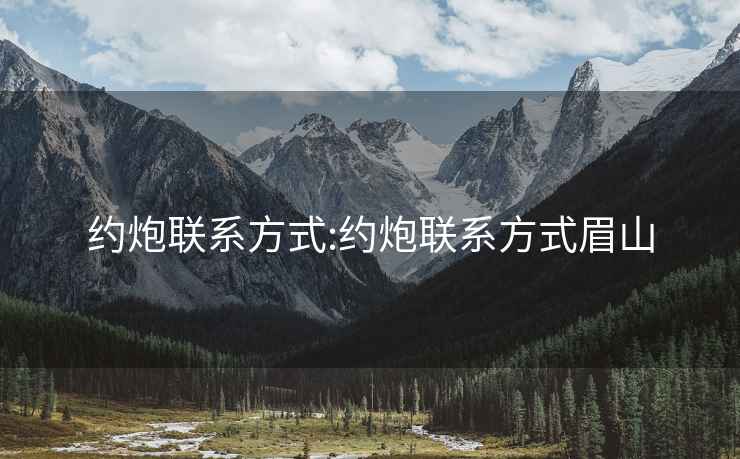 约炮联系方式:约炮联系方式眉山