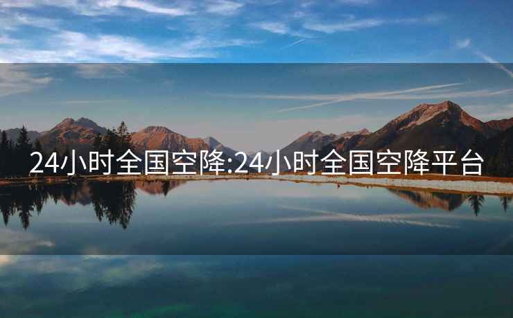 24小时全国空降:24小时全国空降平台