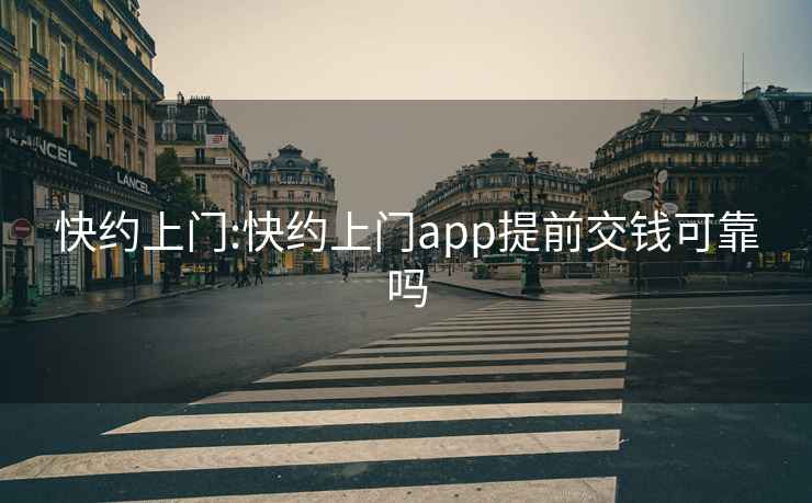 快约上门:快约上门app提前交钱可靠吗