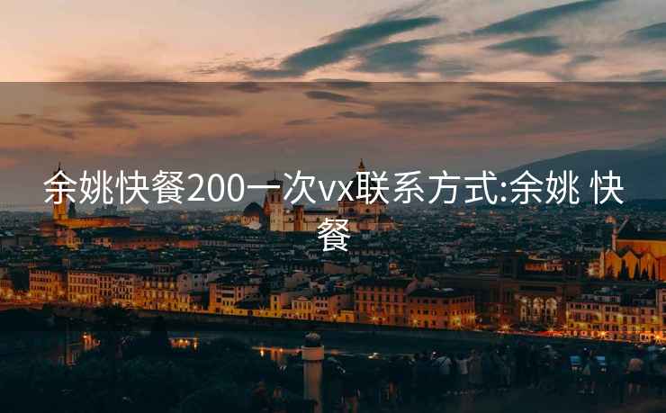 余姚快餐200一次vx联系方式:余姚 快餐