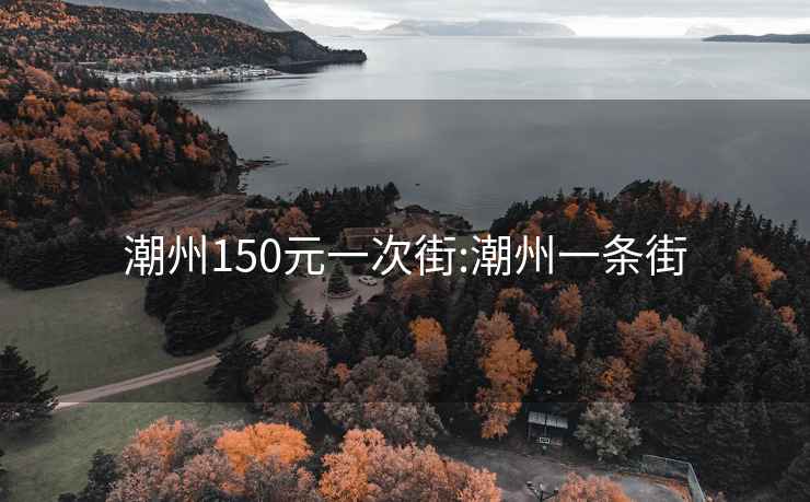 潮州150元一次街:潮州一条街