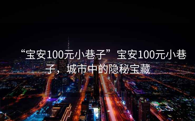 “宝安100元小巷子”宝安100元小巷子，城市中的隐秘宝藏